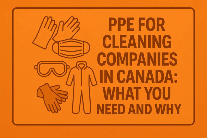 PPE for Cleaning Companies in Canada: What You Need and Why